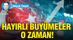 Hayırlı büyümeler o zaman