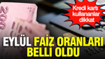 Kredi kartı kullananlar dikkat: Eylül faiz oranları belli oldu