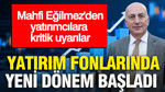 Yatırım fonlarında yeni dönem başladı: Mahfi Eğilmez'den yatırımcılara kritik uyarılar