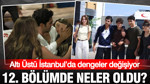 Altı Üstü İstanbul’da dengeler değişiyor: 12. bölümde neler oldu?
