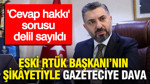 Eski RTÜK Başkanı’nın şikâyetiyle gazeteciye dava: 'Cevap hakkı' sorusu delil sayıldı