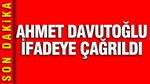 Ahmet Davutoğlu ifadeye çağrıldı