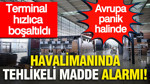 Avrupa panik halinde: Havalimanında tehlikeli madde alarmı: Terminal hızlıca boşaltıldı