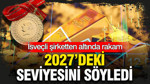 İsveçli şirket altında rakam verdi: 2027’ya gireceği seviyeyi söyledi