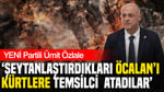YENİ Partili Ümit Özlale: 'Şeytanlaştırdıkları Öcalan’ı Kürtlere temsilci atadılar'