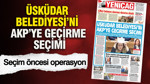 YENİÇAĞ Gazetesi: ÜSKÜDAR BELEDİYESİ’Nİ AKP’YE GEÇİRME SEÇİMİ