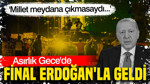 Asırlık Gece'de final Erdoğan'la geldi: Millet meydana çıkmasaydı...