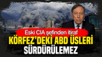 Eski CIA şefinden itiraf: Körfez’deki ABD üsleri sürdürülemez