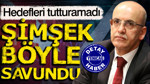 Mehmet Şimşek tutturamadığı hedefleri böyle savundu