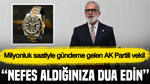 Milyonluk saatiyle gündeme gelen AK Partili vekil: Nefes aldığınıza dua edin