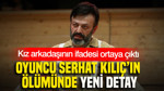 Serhat Kılıç’ın ölümünde yeni detay: Kız arkadaşının ifadesi ortaya çıktı