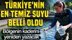 Türkiye'nin en temiz suyu belli oldu: Bölgenin kaderini yeniden yazacak