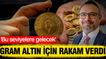 Zafer Ergezen gram altının yükseleceği seviye için rakam ve tarih verdi