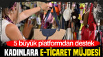 Kadınlara e-ticaret müjdesi: 5 büyük platformdan destek