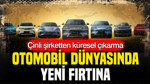 Otomobil dünyasında yeni fırtına: Çinli şirketten küresel çıkarma