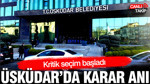 Üsküdar'da karar anı: Kritik seçim başladı