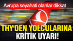 Avrupa seyahati olanlar dikkat: THY'den yolcularına kritik uyarı