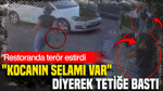 "Kocanın selamı var" diyerek tetiğe bastı: Restoranda terör estirdi