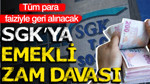 SGK’ya emekli zam davası: Tüm para faiziyle geri alınabilir
