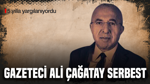 Gazeteci Ali Çağatay tahliye oldu: 5 yılla yargılanıyordu