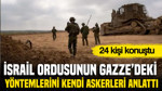 İsrail ordusunun Gazze'deki yöntemlerini kendi askerleri anlattı: 24 kişi konuştu