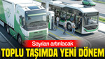 Toplu taşımda yeni dönem: Sayıları artırılacak
