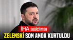 Zelenski saldırıdan son anda kurtuldu