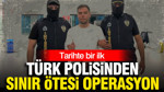 Türk polisinden sınır ötesi operasyon