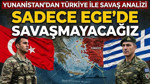 Yunanistan’dan Türkiye ile savaş açıklaması: Sadece Ege’de savaşmayacağız
