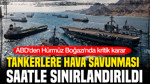 ABD'den Hürmüz Boğazı'nda kritik karar: Tankerlere hava savunması saatle sınırlandı
