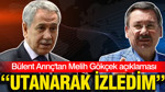 Bülent Arınç'tan Melih Gökçek açıklaması: Utanarak izledim
