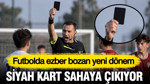 Futbolda ezber bozan yeni dönem: Siyah kart sahaya çıkıyor