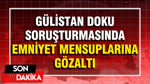 Gülistan Doku soruşturmasında emniyet mensuplarına operasyon