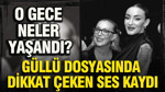 Güllü dosyasında dikkat çeken ses kaydı: O gece neler yaşandı?