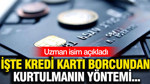 Kredi kartı borcundan kurtulmanın yöntemi ortaya çıktı: Uzman isim formül verdi