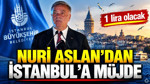 Nuri Aslan'dan İstanbul'a müjde: 1 lira olacak