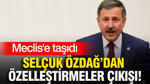 Selçuk Özdağ özelleştirmeler çıkışı: Meclis'e taşıdı