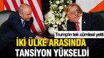 Trump'ın tek cümlesi yetti: İki ülke arasında tansiyon yükseldi