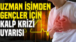 Uzman isimden gençler için kalp krizi uyarısı