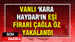 Vanlı 'Kara Haydar'ın eşi firari Çağla Öz yakalandı