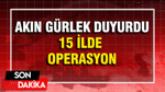 Akın Gürlek duyurdu: 15 ilde “Ailem güvende” operasyonu