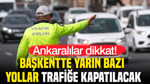 Başkentte yarın bazı yollar kapanacak