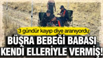 Büşra bebeği babası kendi elleriyle vermiş: 3 gündür kayıp diye aranıyordu