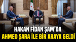 Hakan Fidan Şam'da Ahmed Şara ile bir araya geldi