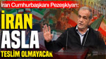 İran Cumhurbaşkanı Pezeşkiyan: İran asla teslim olmayacak