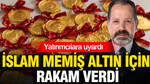 İslam Memiş altın yatırımcılarını rakam vererek uyardı