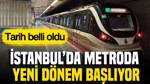 İstanbul'da metroda yeni dönem başlıyor: Tarih belli oldu