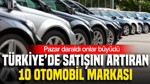 Pazar daraldı onlar büyüdü: Türkiye’de satışını artıran 10 otomobil markası belli oldu