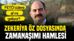 Zekeriya Öz dosyasında zamanaşımı hamlesi: FETÖ’cülere af mı geliyor?