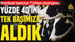 Brezilyalı besiciye Türkiye piyangosu: Yüzde 40'ını tek başımıza aldık